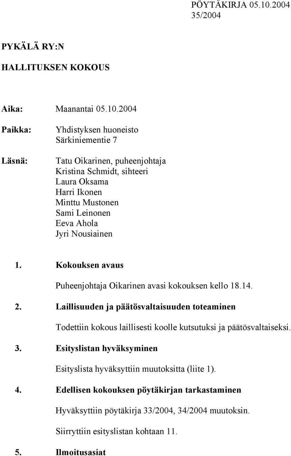 2004 Paikka: Läsnä: Yhdistyksen huoneisto Särkiniementie 7 Tatu Oikarinen, puheenjohtaja Kristina Schmidt, sihteeri Laura Oksama Harri Ikonen Minttu Mustonen Sami Leinonen