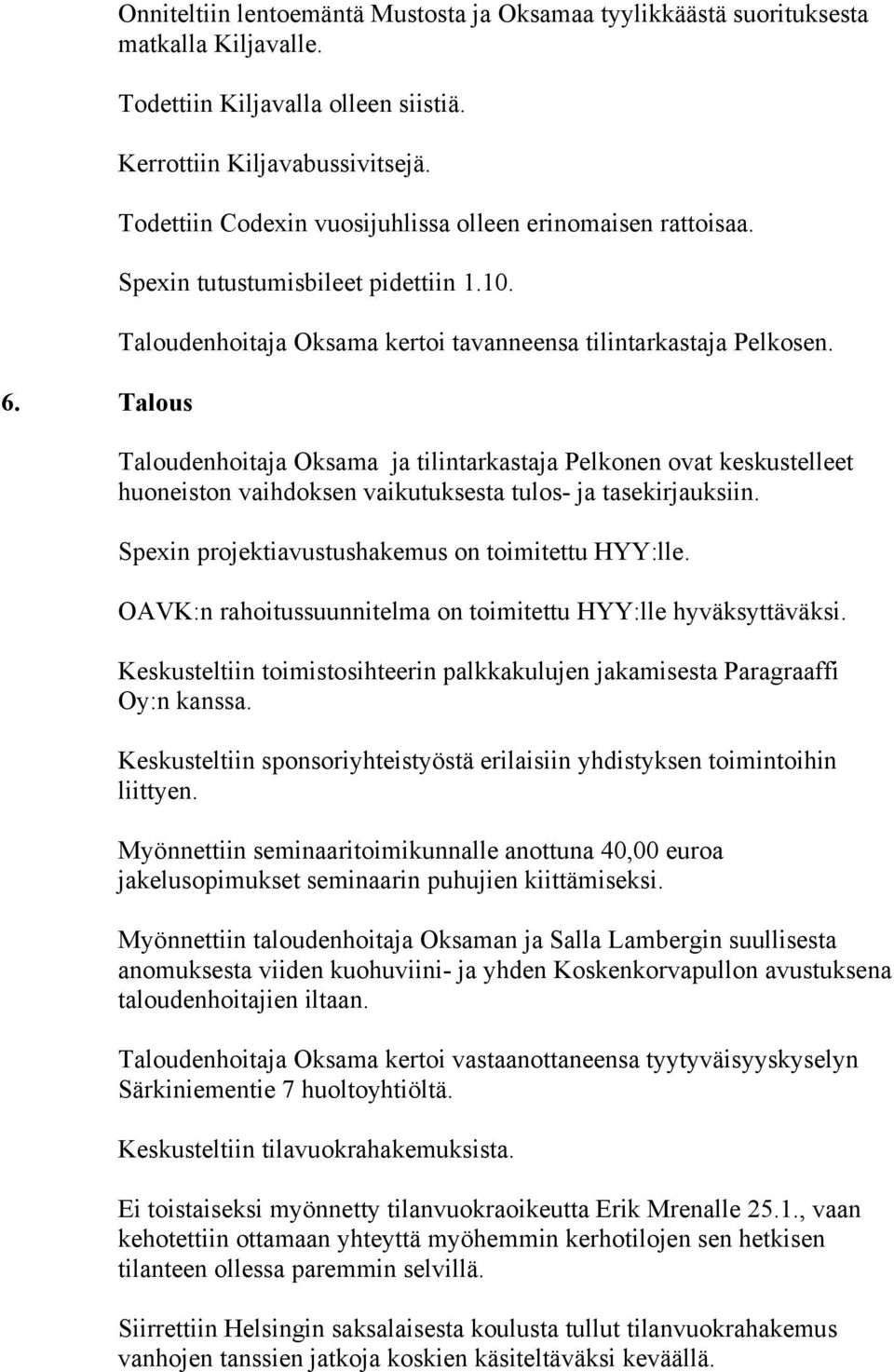 Taloudenhoitaja Oksama ja tilintarkastaja Pelkonen ovat keskustelleet huoneiston vaihdoksen vaikutuksesta tulos- ja tasekirjauksiin. Spexin projektiavustushakemus on toimitettu HYY:lle.
