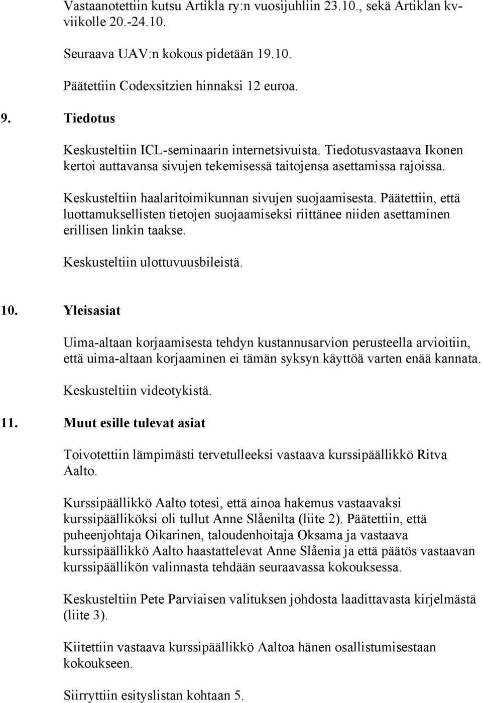 Päätettiin, että luottamuksellisten tietojen suojaamiseksi riittänee niiden asettaminen erillisen linkin taakse. Keskusteltiin ulottuvuusbileistä. 10.
