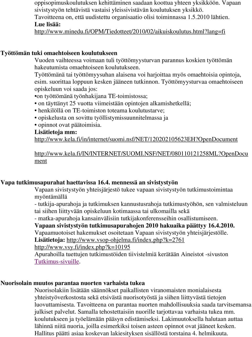 lang=fi Työttömän tuki omaehtoiseen koulutukseen Vuoden vaihteessa voimaan tuli työttömyysturvan parannus koskien työttömän hakeutumista omaehtoiseen koulutukseen.