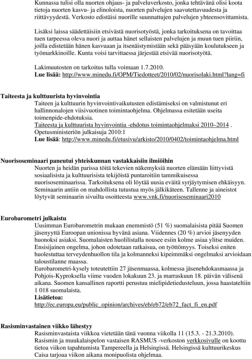 Lisäksi laissa säädettäisiin etsivästä nuorisotyöstä, jonka tarkoituksena on tavoittaa tuen tarpeessa oleva nuori ja auttaa hänet sellaisten palvelujen ja muun tuen piiriin, joilla edistetään hänen