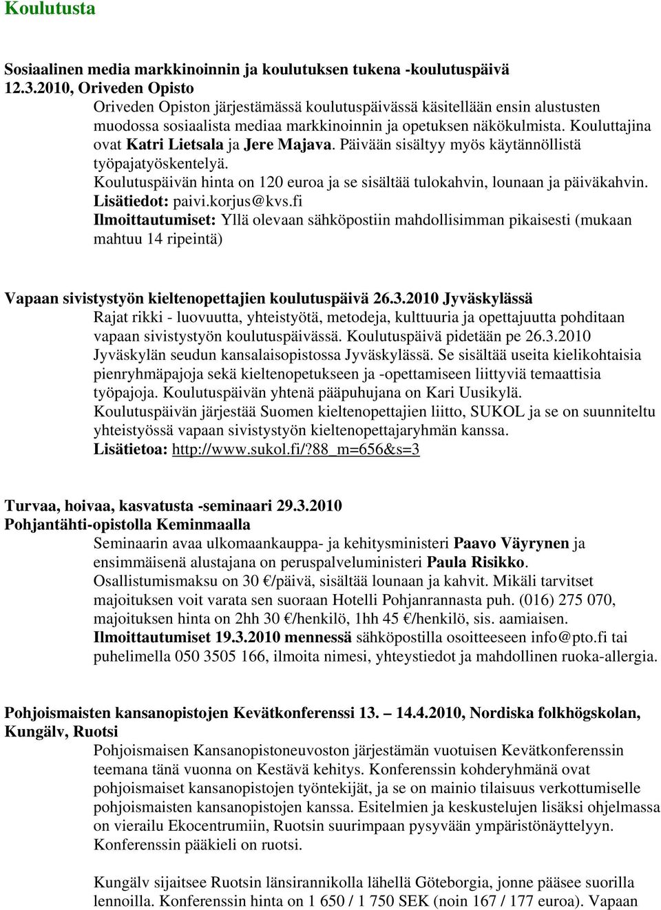 Kouluttajina ovat Katri Lietsala ja Jere Majava. Päivään sisältyy myös käytännöllistä työpajatyöskentelyä. Koulutuspäivän hinta on 120 euroa ja se sisältää tulokahvin, lounaan ja päiväkahvin.