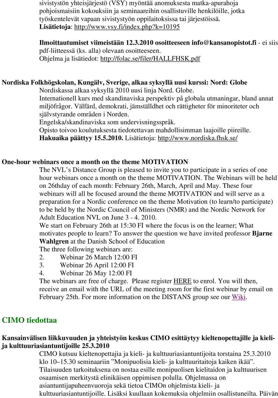 Ohjelma ja lisätiedot: http://folac.se/filer/hallfhsk.pdf Nordiska Folkhögskolan, Kungälv, Sverige, alkaa syksyllä uusi kurssi: Nord: Globe 