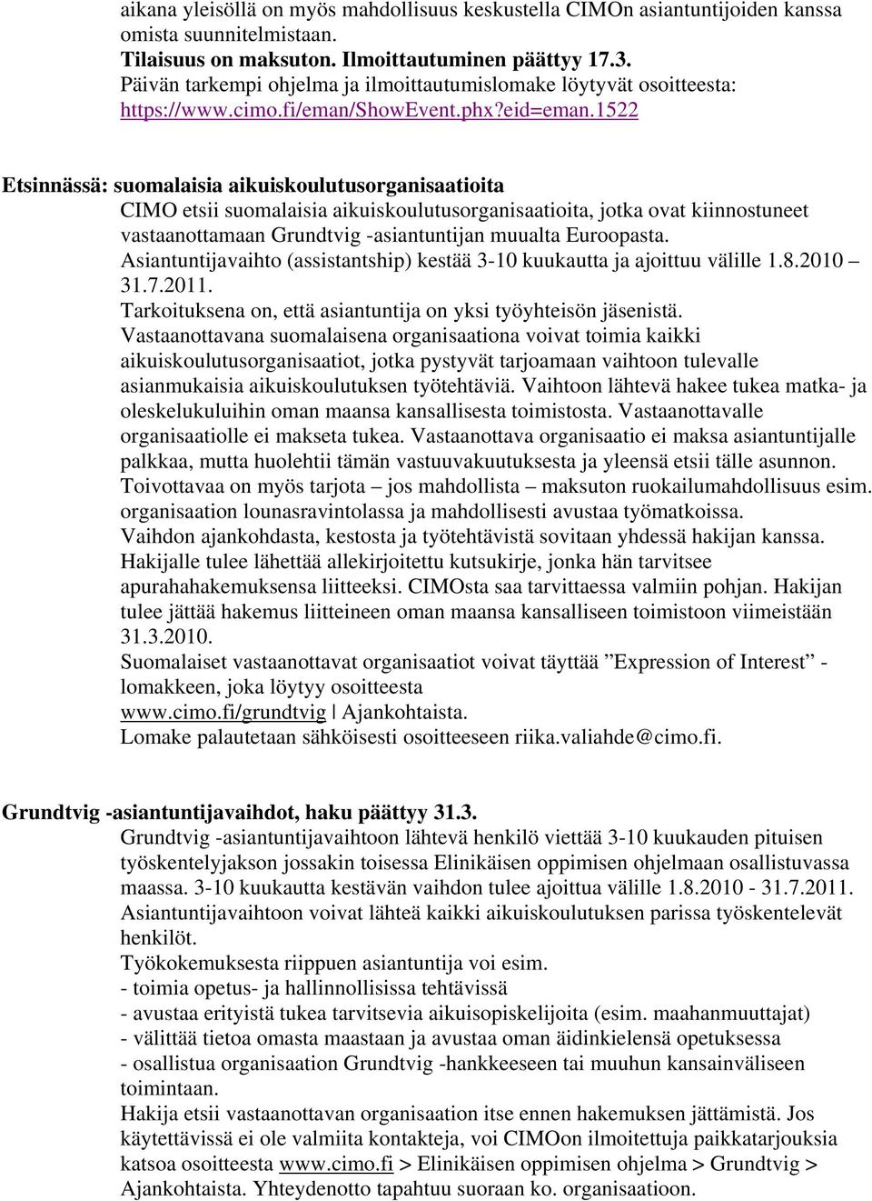 1522 Etsinnässä: suomalaisia aikuiskoulutusorganisaatioita CIMO etsii suomalaisia aikuiskoulutusorganisaatioita, jotka ovat kiinnostuneet vastaanottamaan Grundtvig -asiantuntijan muualta Euroopasta.