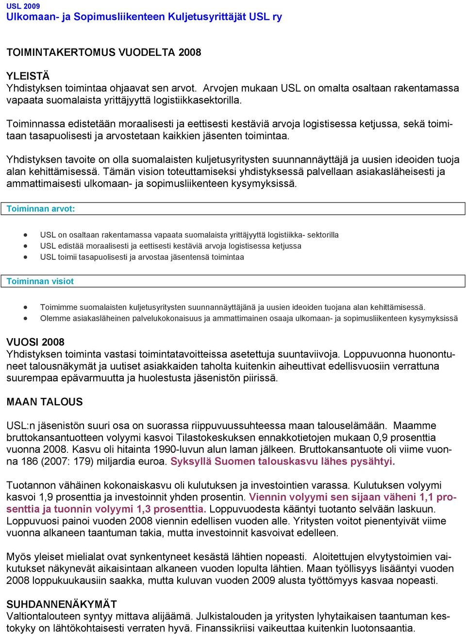 Toiminnassa edistetään moraalisesti ja eettisesti kestäviä arvoja logistisessa ketjussa, sekä toimitaan tasapuolisesti ja arvostetaan kaikkien jäsenten toimintaa.