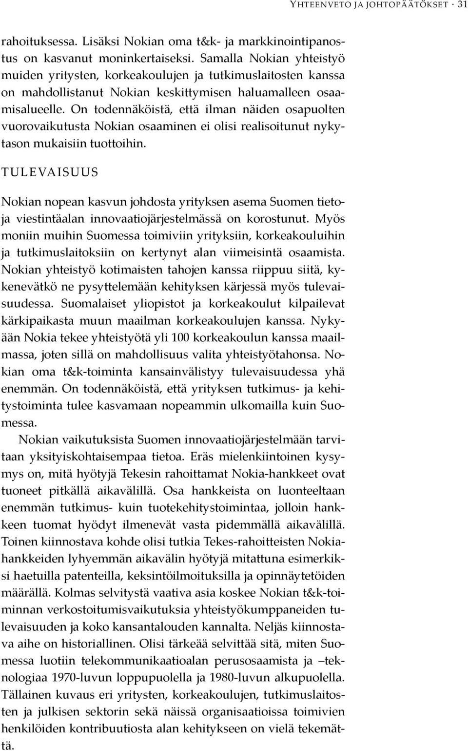 On todennäköistä, että ilman näiden osapuolten vuorovaikutusta Nokian osaaminen ei olisi realisoitunut nykytason mukaisiin tuottoihin.