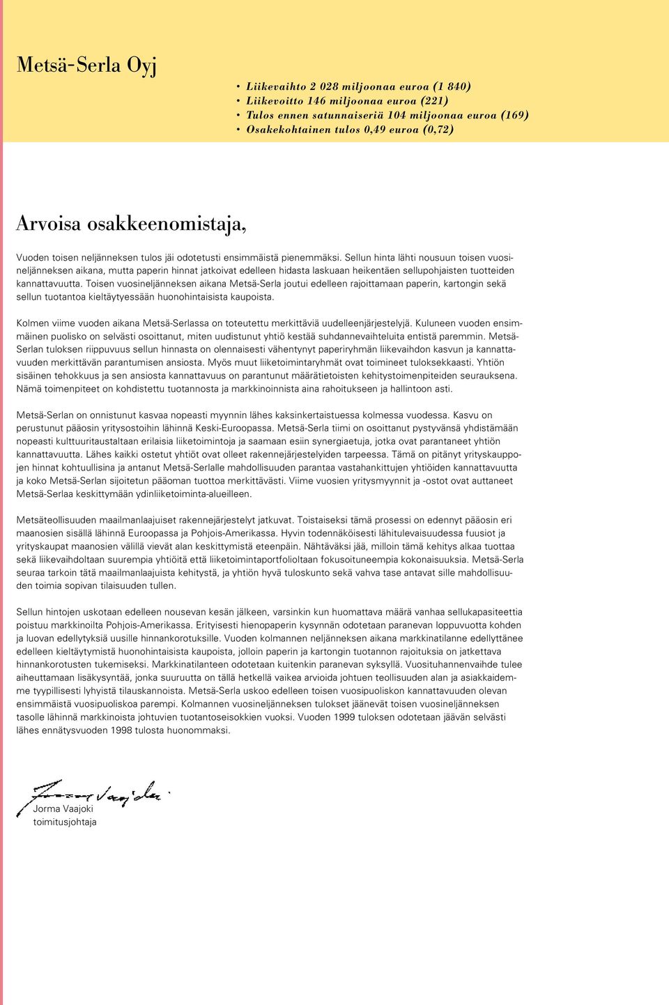 Sellun hinta lähti nousuun toisen vuosineljänneksen aikana, mutta paperin hinnat jatkoivat edelleen hidasta laskuaan heikentäen sellupohjaisten tuotteiden kannattavuutta.