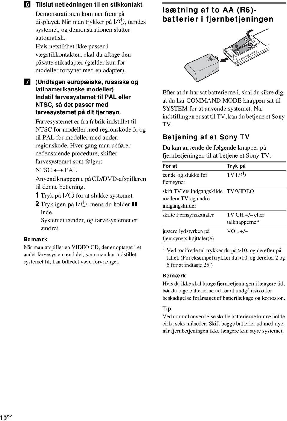 7 (Undtagen europæiske, russiske og latinamerikanske modeller) Indstil farvesystemet til PAL eller NTSC, så det passer med farvesystemet på dit fjernsyn.