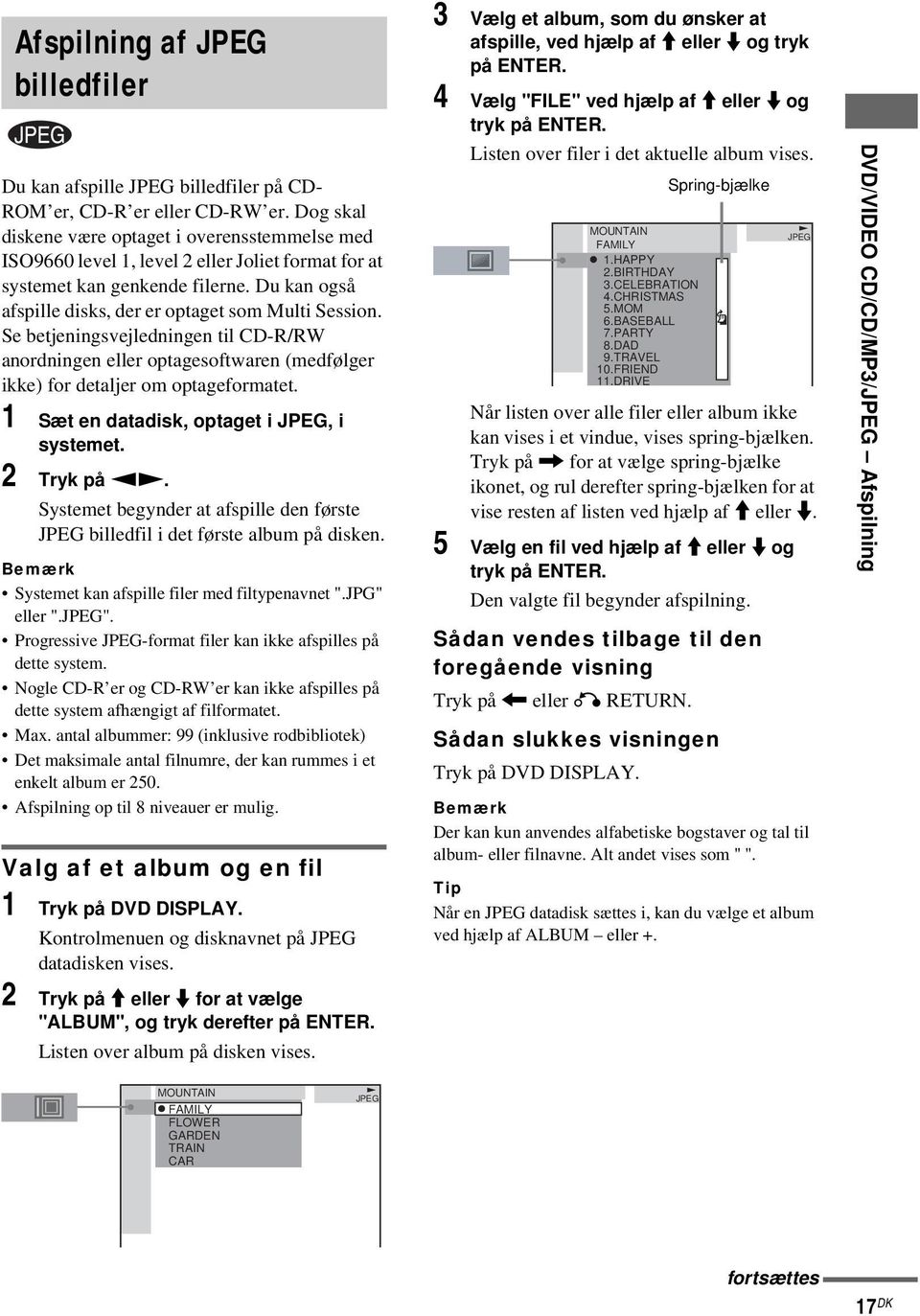 Se betjeningsvejledningen til CD-R/RW anordningen eller optagesoftwaren (medfølger ikke) for detaljer om optageformatet. 1 Sæt en datadisk, optaget i JPEG, i systemet. 2 Tryk på nn.