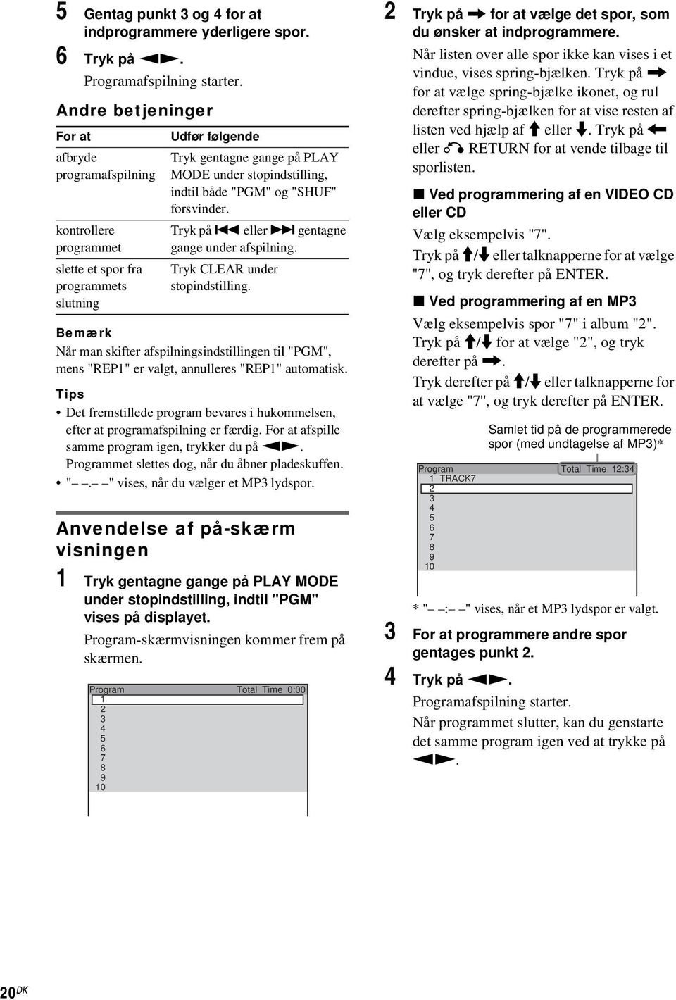 "PGM" og "SHUF" forsvinder. Tryk på. eller > gentagne gange under afspilning. Tryk CLEAR under stopindstilling.