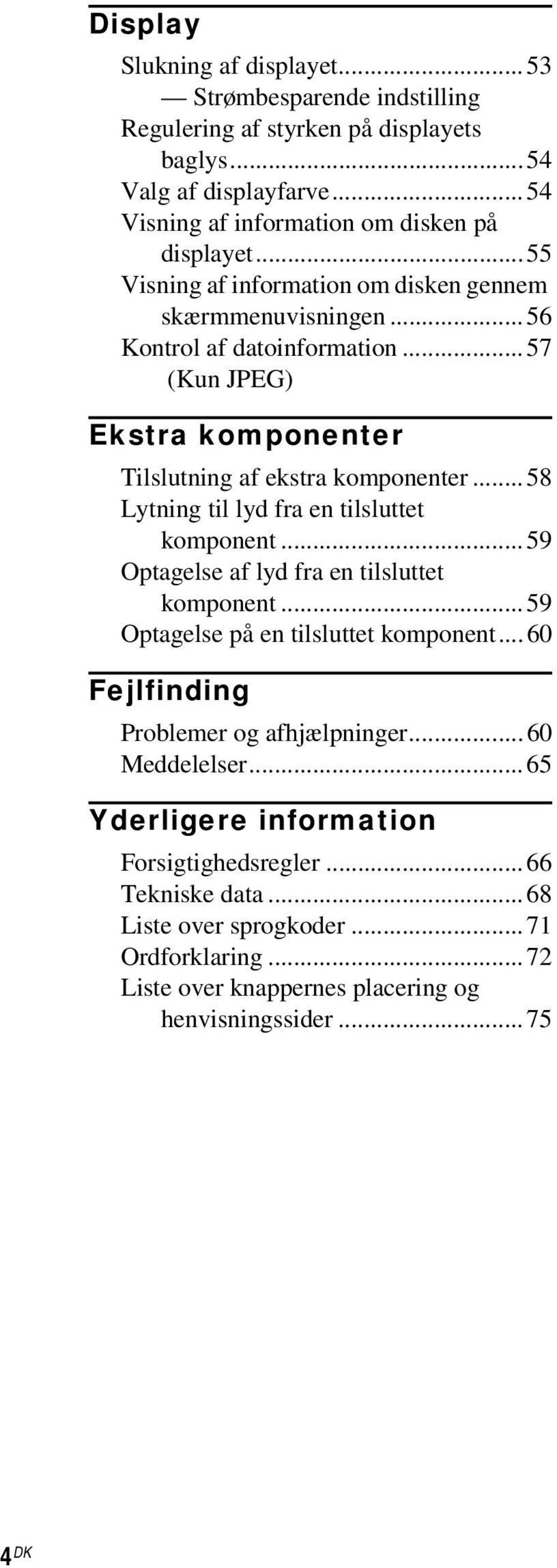 ..58 Lytning til lyd fra en tilsluttet komponent...59 Optagelse af lyd fra en tilsluttet komponent...59 Optagelse på en tilsluttet komponent...60 Fejlfinding Problemer og afhjælpninger.