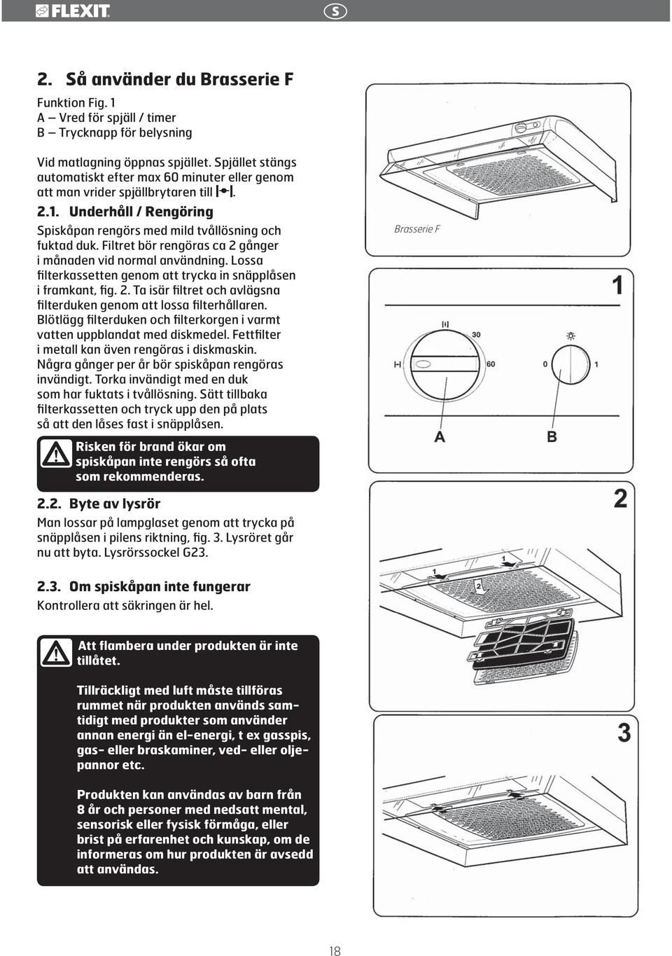 Filtret bör rengöras ca 2 gånger i månaden vid normal användning. Lossa filterkassetten genom att trycka in snäpplåsen i framkant, fig. 2. Ta isär filtret och avlägsna filterduken genom att lossa filterhållaren.