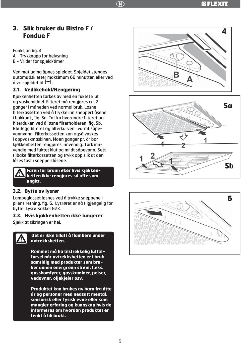 2 ganger i måneden ved normal bruk. Løsne filterkassetten ved å trykke inn sneppertlåsene i bakkant, fig. 5a. Ta ifra hverandre filteret og filterduken ved å løsne filterholderen, fig. 5b.