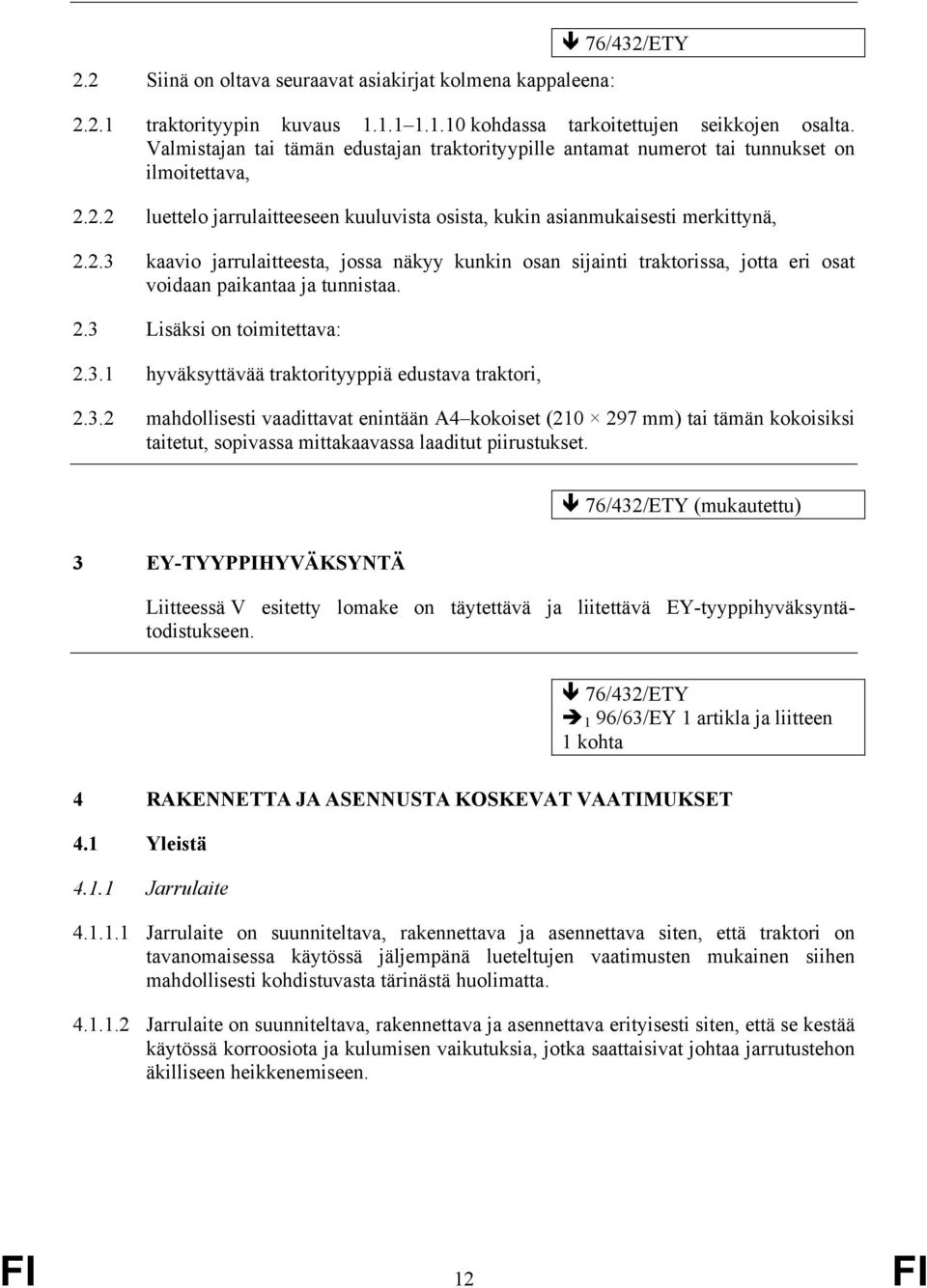 2.2 luettelo jarrulaitteeseen kuuluvista osista, kukin asianmukaisesti merkittynä, 2.2.3 kaavio jarrulaitteesta, jossa näkyy kunkin osan sijainti traktorissa, jotta eri osat voidaan paikantaa ja tunnistaa.