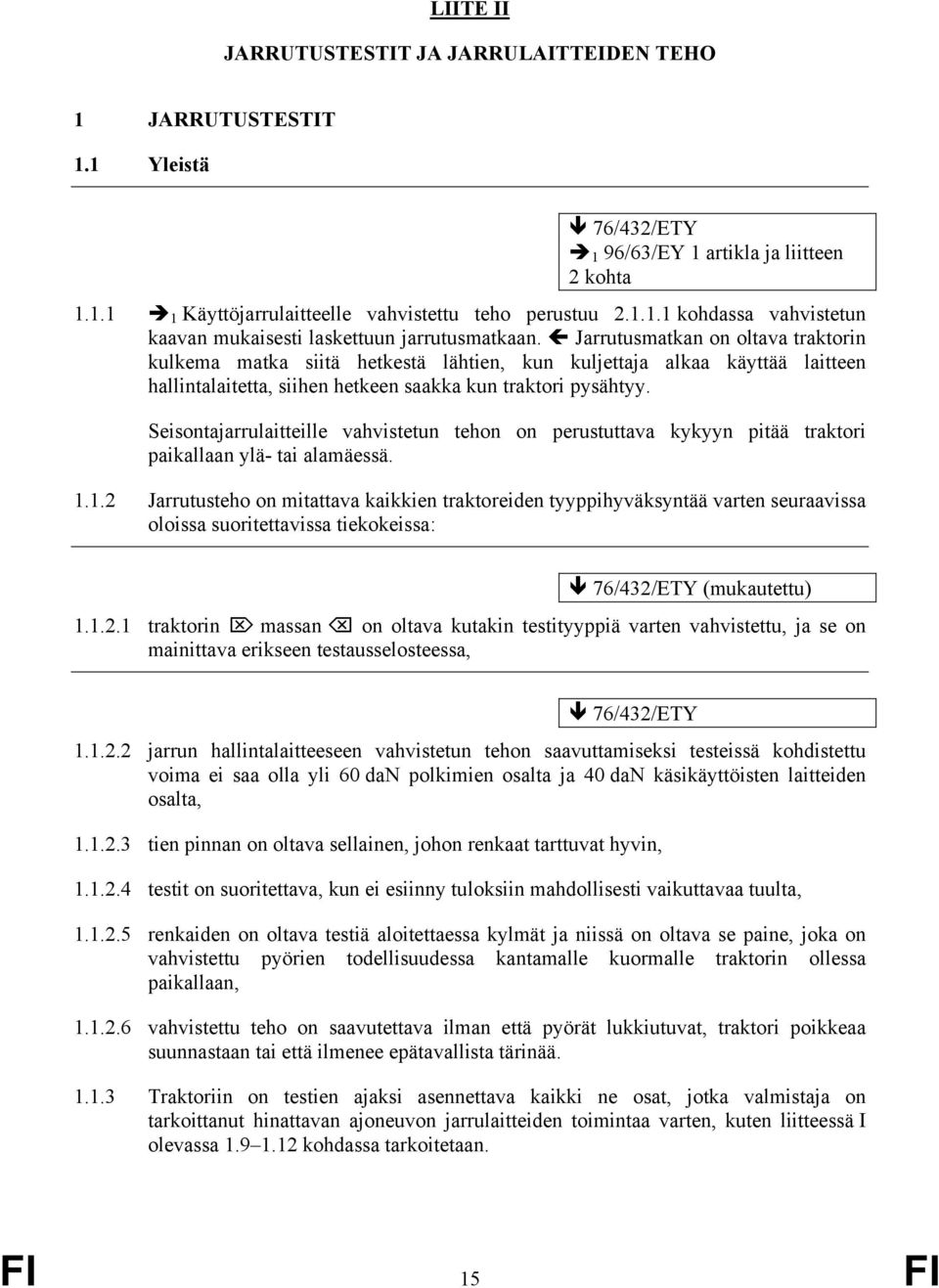 Seisontajarrulaitteille vahvistetun tehon on perustuttava kykyyn pitää traktori paikallaan ylä- tai alamäessä. 1.