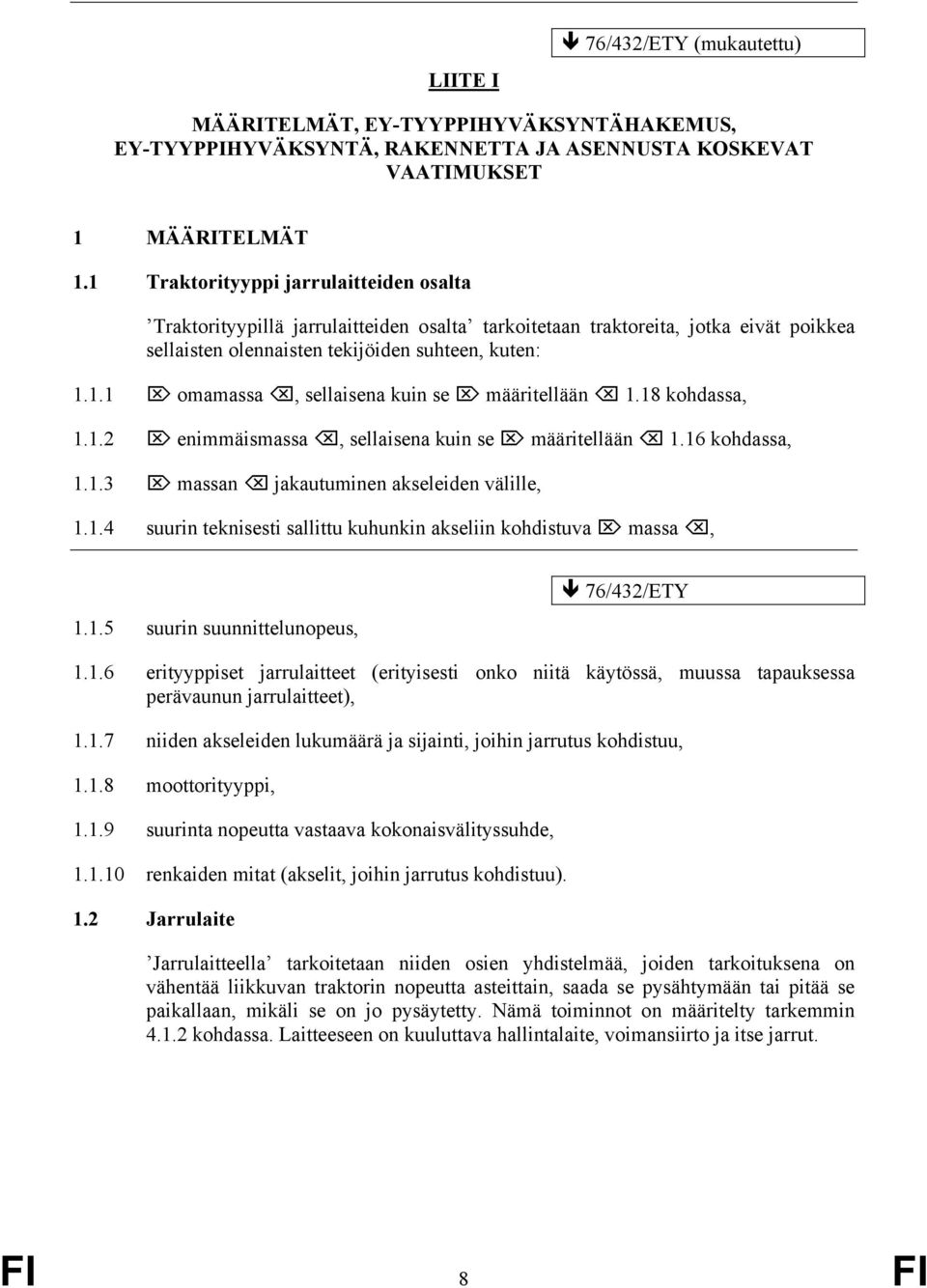 18 kohdassa, 1.1.2 enimmäismassa, sellaisena kuin se määritellään 1.16 kohdassa, 1.1.3 massan jakautuminen akseleiden välille, 1.1.4 suurin teknisesti sallittu kuhunkin akseliin kohdistuva massa, 1.1.5 suurin suunnittelunopeus, 76/432/ETY 1.