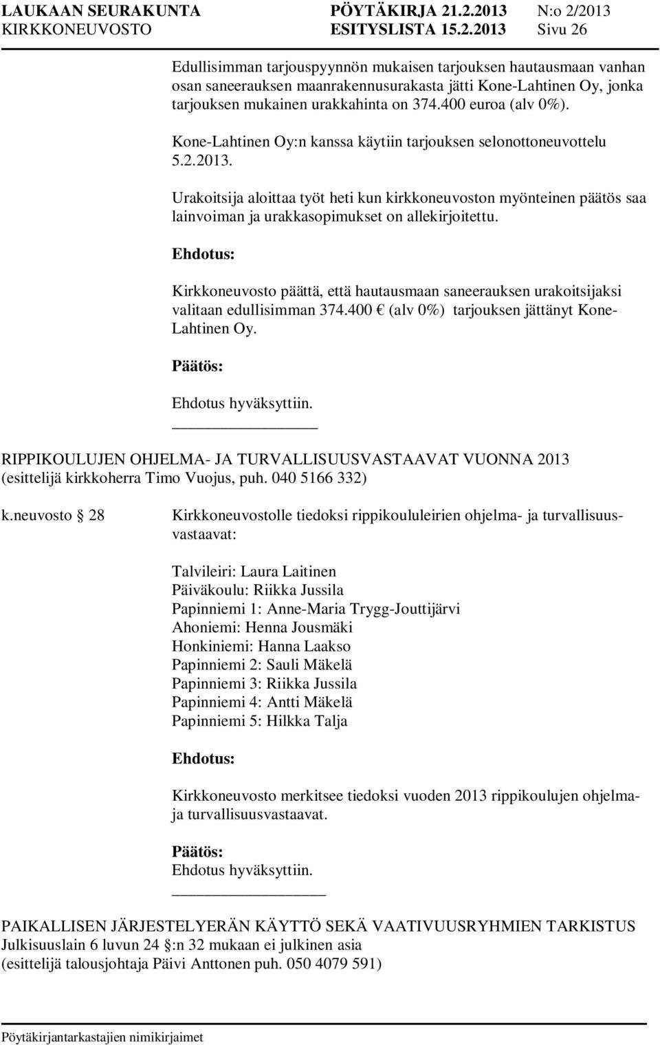 400 euroa (alv 0%). Kone-Lahtinen Oy:n kanssa käytiin tarjouksen selonottoneuvottelu 5.2.2013.