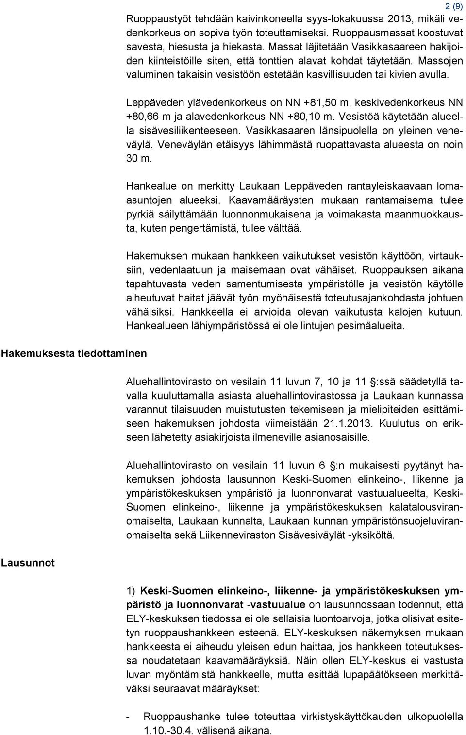 Massojen valuminen takaisin vesistöön estetään kasvillisuuden tai kivien avulla. Leppäveden ylävedenkorkeus on NN +81,50 m, keskivedenkorkeus NN +80,66 m ja alavedenkorkeus NN +80,10 m.