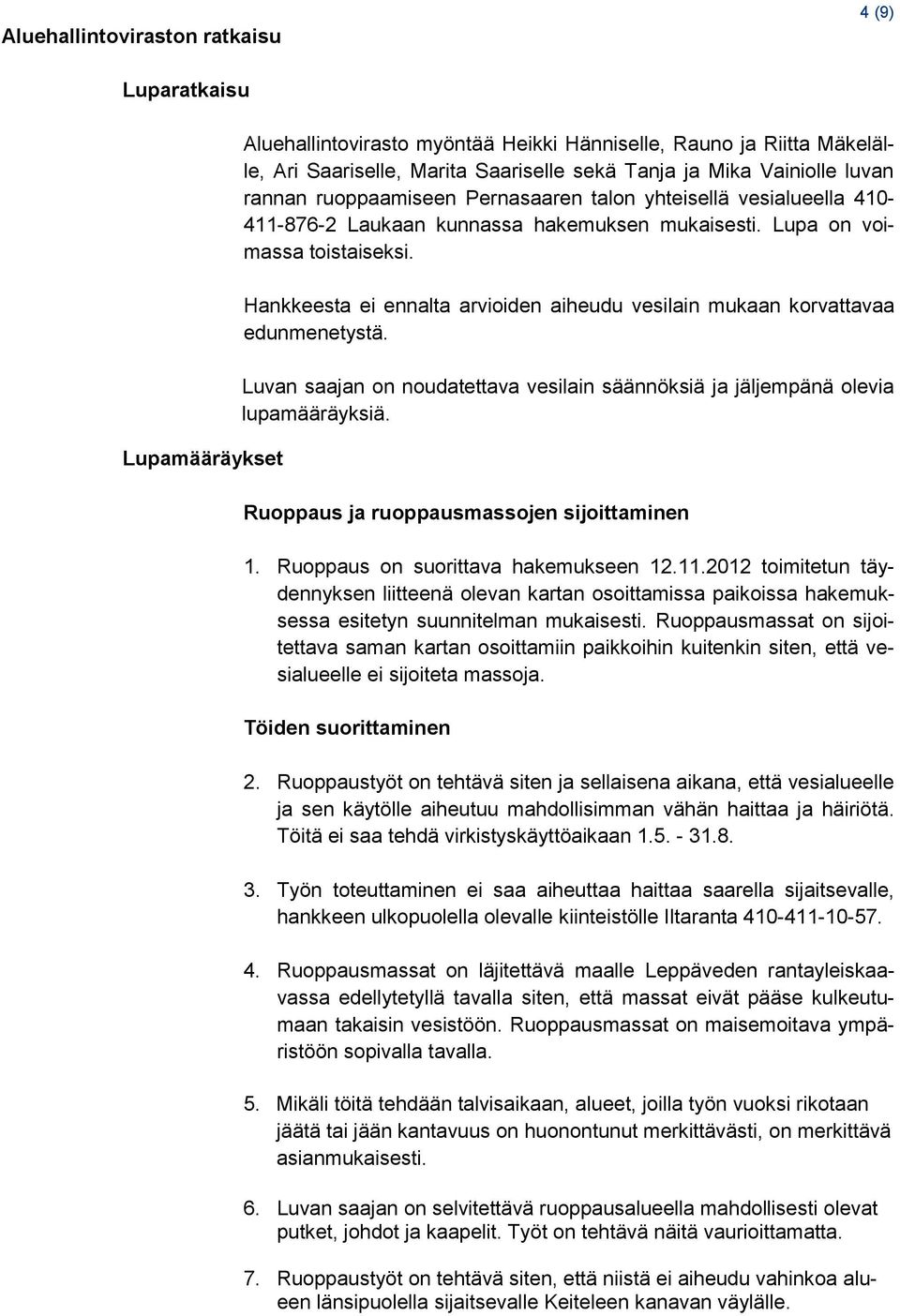 Hankkeesta ei ennalta arvioiden aiheudu vesilain mukaan korvattavaa edunmenetystä. Luvan saajan on noudatettava vesilain säännöksiä ja jäljempänä olevia lupamääräyksiä.