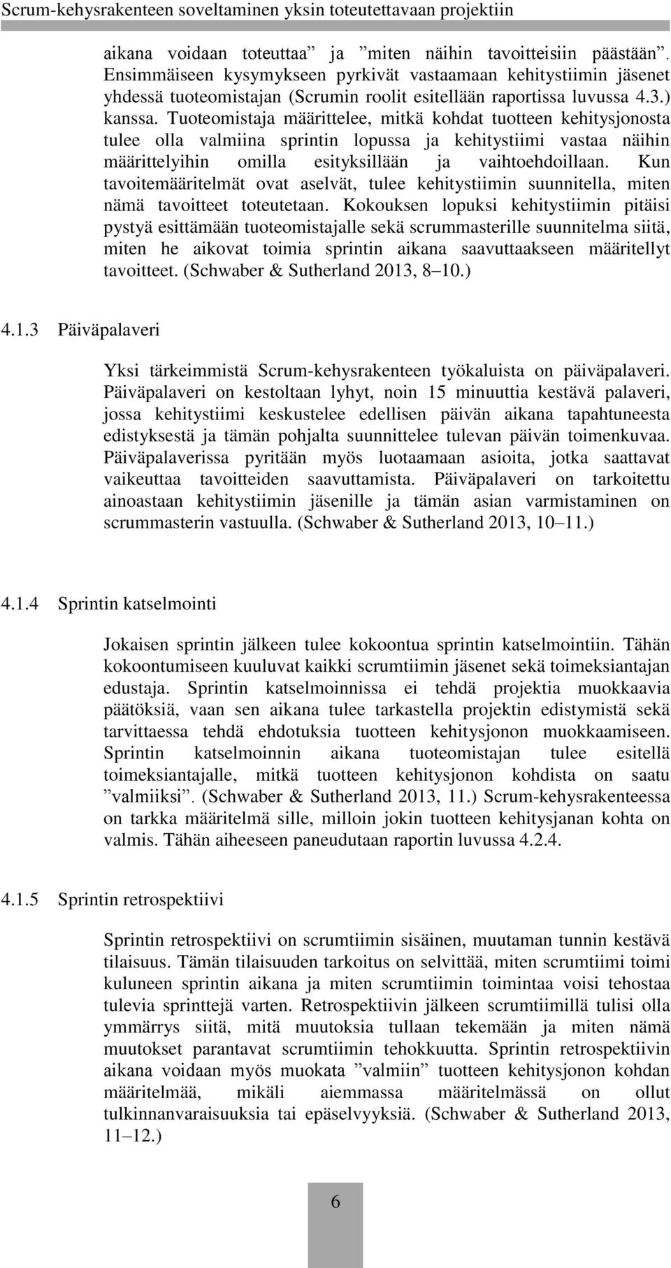 Tuoteomistaja määrittelee, mitkä kohdat tuotteen kehitysjonosta tulee olla valmiina sprintin lopussa ja kehitystiimi vastaa näihin määrittelyihin omilla esityksillään ja vaihtoehdoillaan.