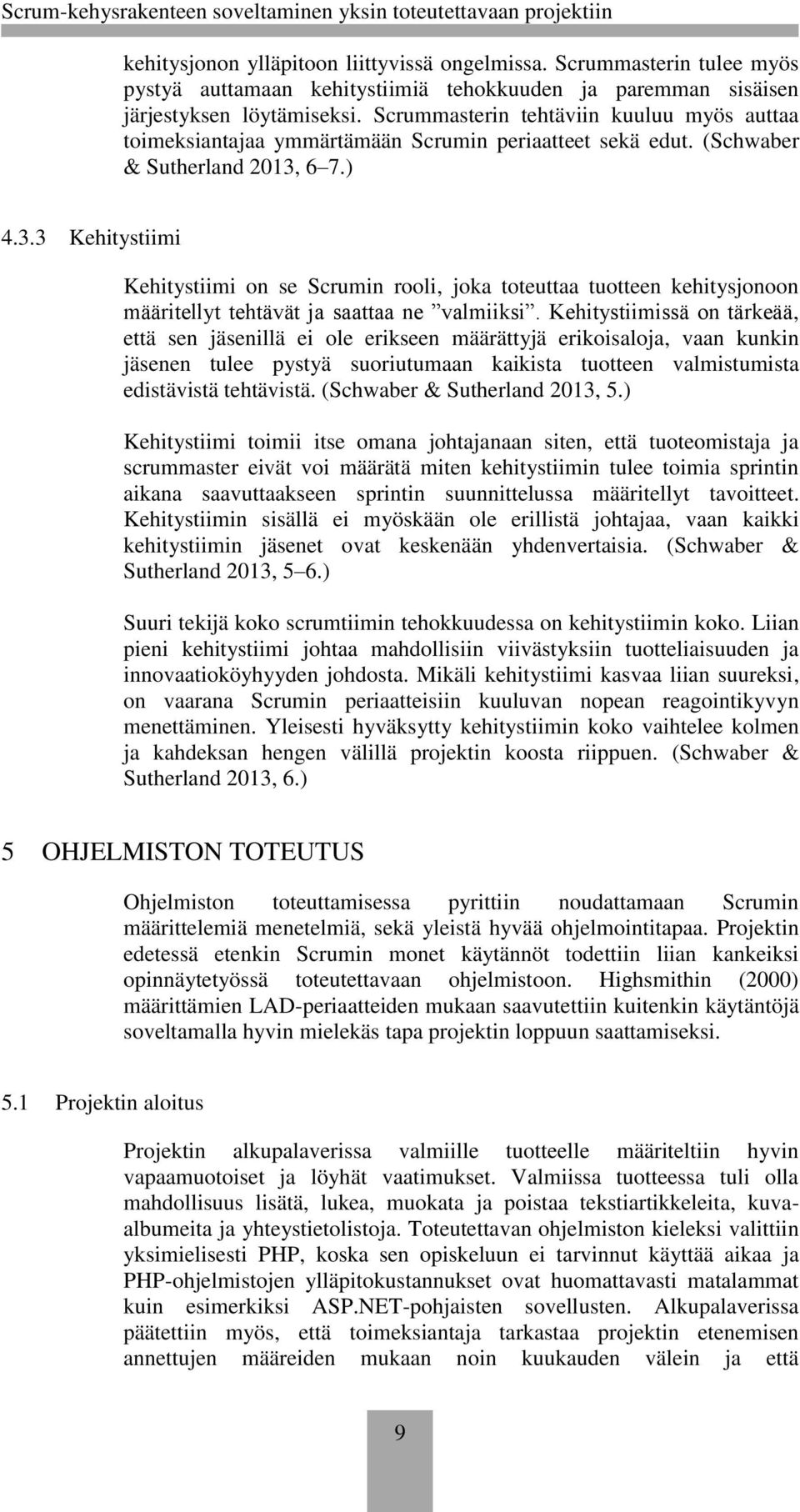 6 7.) 4.3.3 Kehitystiimi Kehitystiimi on se Scrumin rooli, joka toteuttaa tuotteen kehitysjonoon määritellyt tehtävät ja saattaa ne valmiiksi.