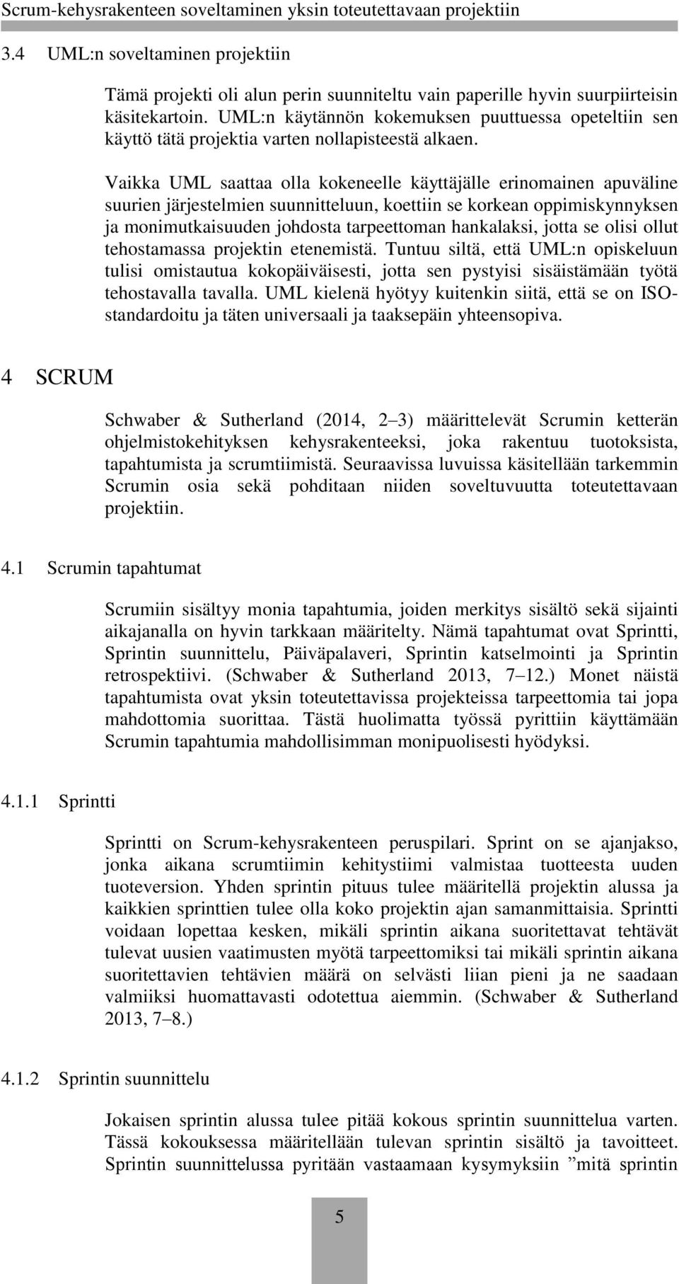 Vaikka UML saattaa olla kokeneelle käyttäjälle erinomainen apuväline suurien järjestelmien suunnitteluun, koettiin se korkean oppimiskynnyksen ja monimutkaisuuden johdosta tarpeettoman hankalaksi,