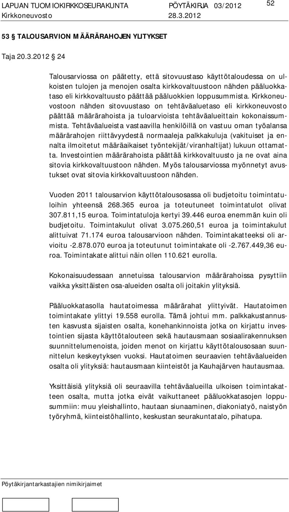 2012 24 Talousarviossa on päätetty, että sitovuustaso käyttötaloudessa on ulkoisten tulojen ja menojen osalta kirkkovaltuustoon nähden pääluokkataso eli kirkkovaltuusto päättää pääluokkien