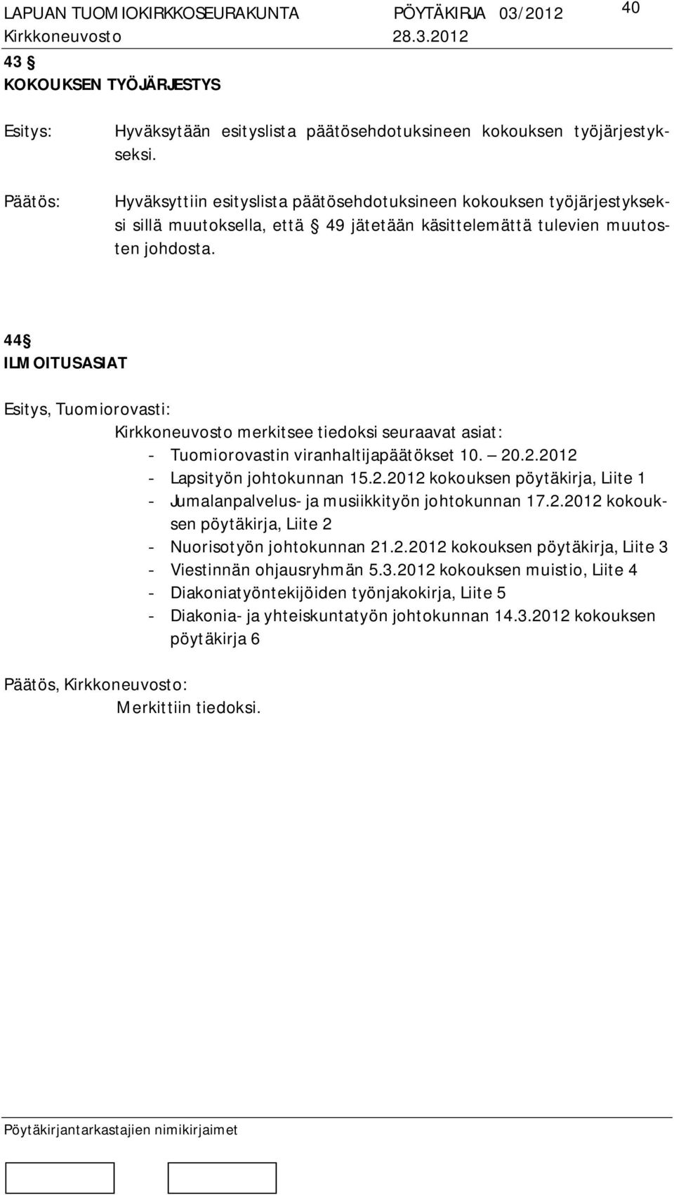 44 ILMOITUSASIAT Esitys, Tuomiorovasti: Kirkkoneuvosto merkitsee tiedoksi seuraavat asiat: - Tuomiorovastin viranhaltijapäätökset 10. 20