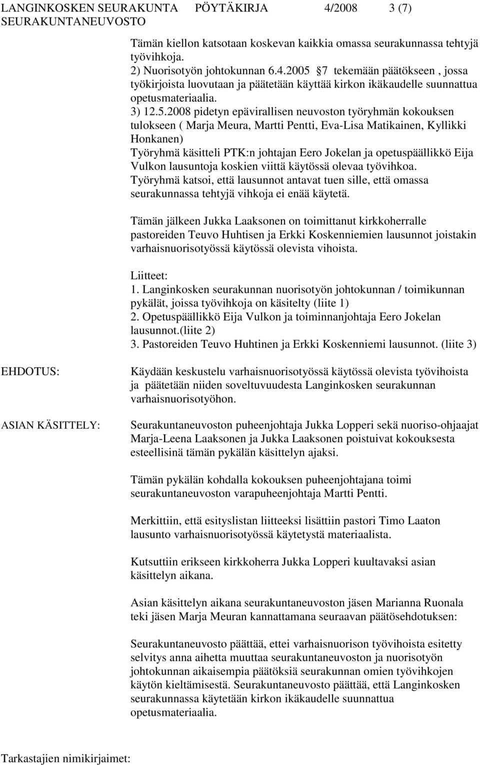 2008 pidetyn epävirallisen neuvoston työryhmän kokouksen tulokseen ( Marja Meura, Martti Pentti, Eva-Lisa Matikainen, Kyllikki Honkanen) Työryhmä käsitteli PTK:n johtajan Eero Jokelan ja