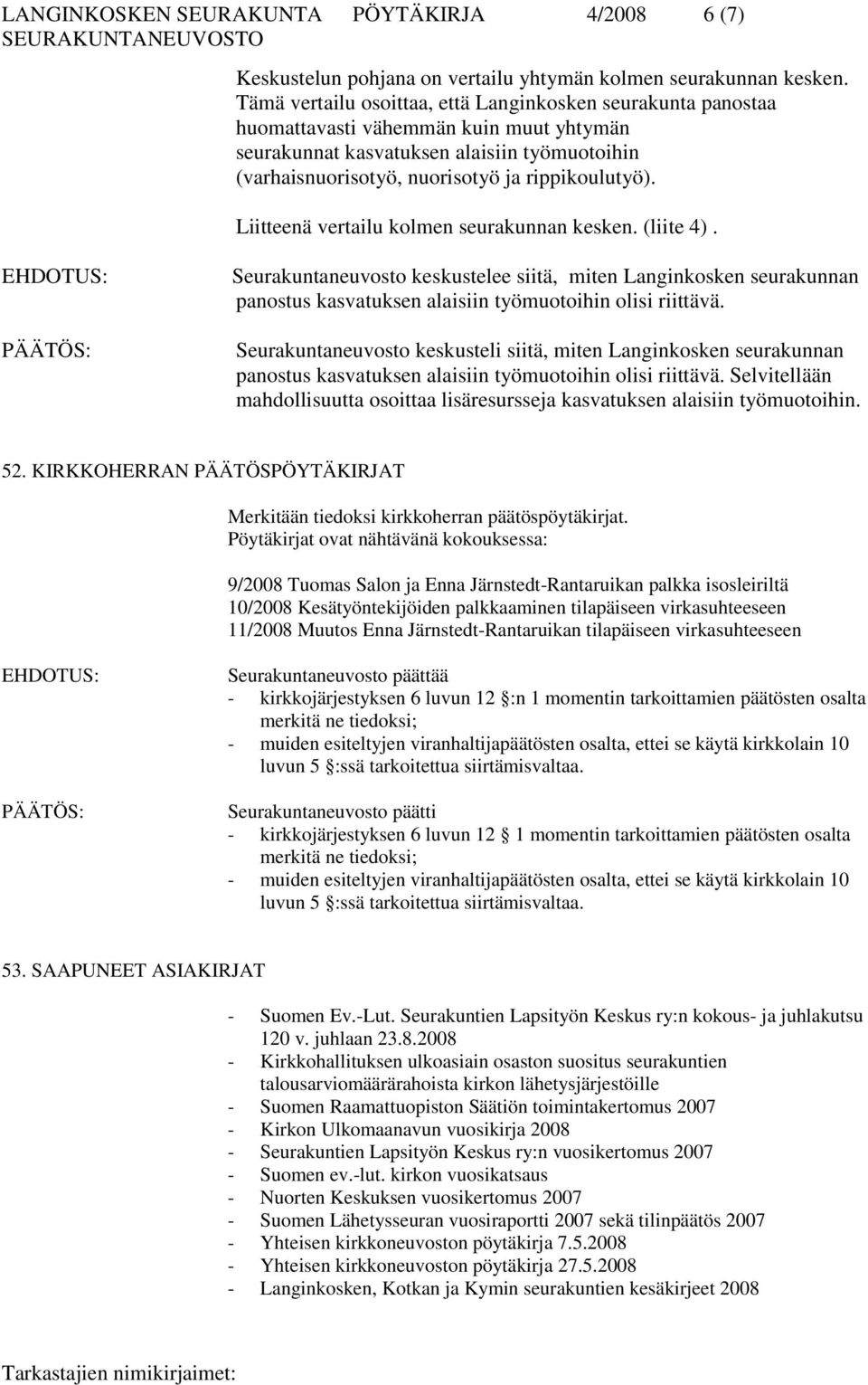 Liitteenä vertailu kolmen seurakunnan kesken. (liite 4). Seurakuntaneuvosto keskustelee siitä, miten Langinkosken seurakunnan panostus kasvatuksen alaisiin työmuotoihin olisi riittävä.