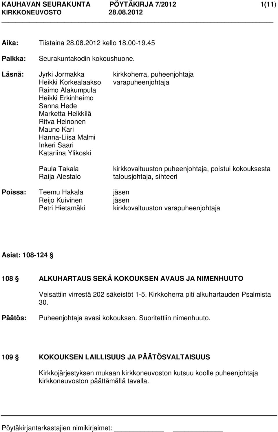 Inkeri Saari Katariina Ylikoski Paula Takala Raija Alestalo kirkkovaltuuston puheenjohtaja, poistui kokouksesta talousjohtaja, sihteeri Poissa: Teemu Hakala jäsen Reijo Kuivinen jäsen Petri Hietamäki