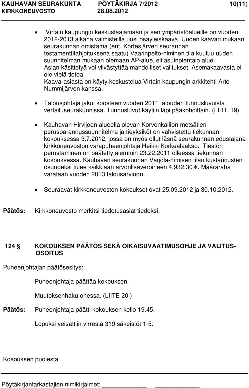 Asian käsittelyä voi viivästyttää mahdolliset valitukset. Asemakaavasta ei ole vielä tietoa. Kaava-asiasta on käyty keskustelua Virtain kaupungin arkkitehti Arto Nummijärven kanssa.