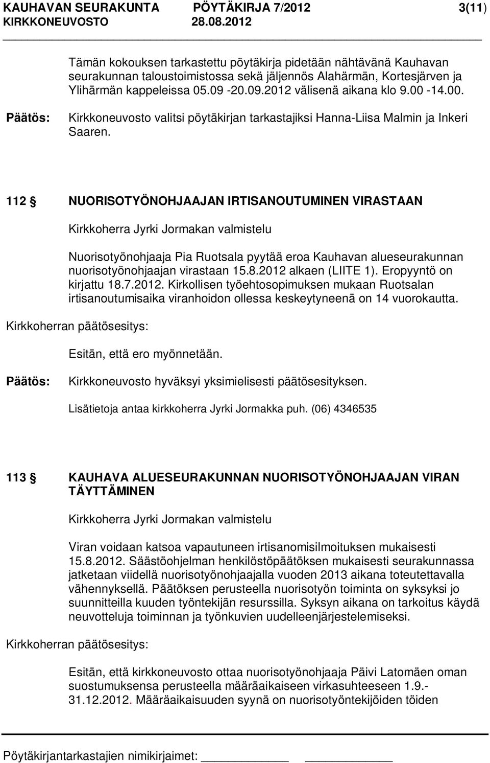 112 NUORISOTYÖNOHJAAJAN IRTISANOUTUMINEN VIRASTAAN Kirkkoherra Jyrki Jormakan valmistelu Nuorisotyönohjaaja Pia Ruotsala pyytää eroa Kauhavan alueseurakunnan nuorisotyönohjaajan virastaan 15.8.