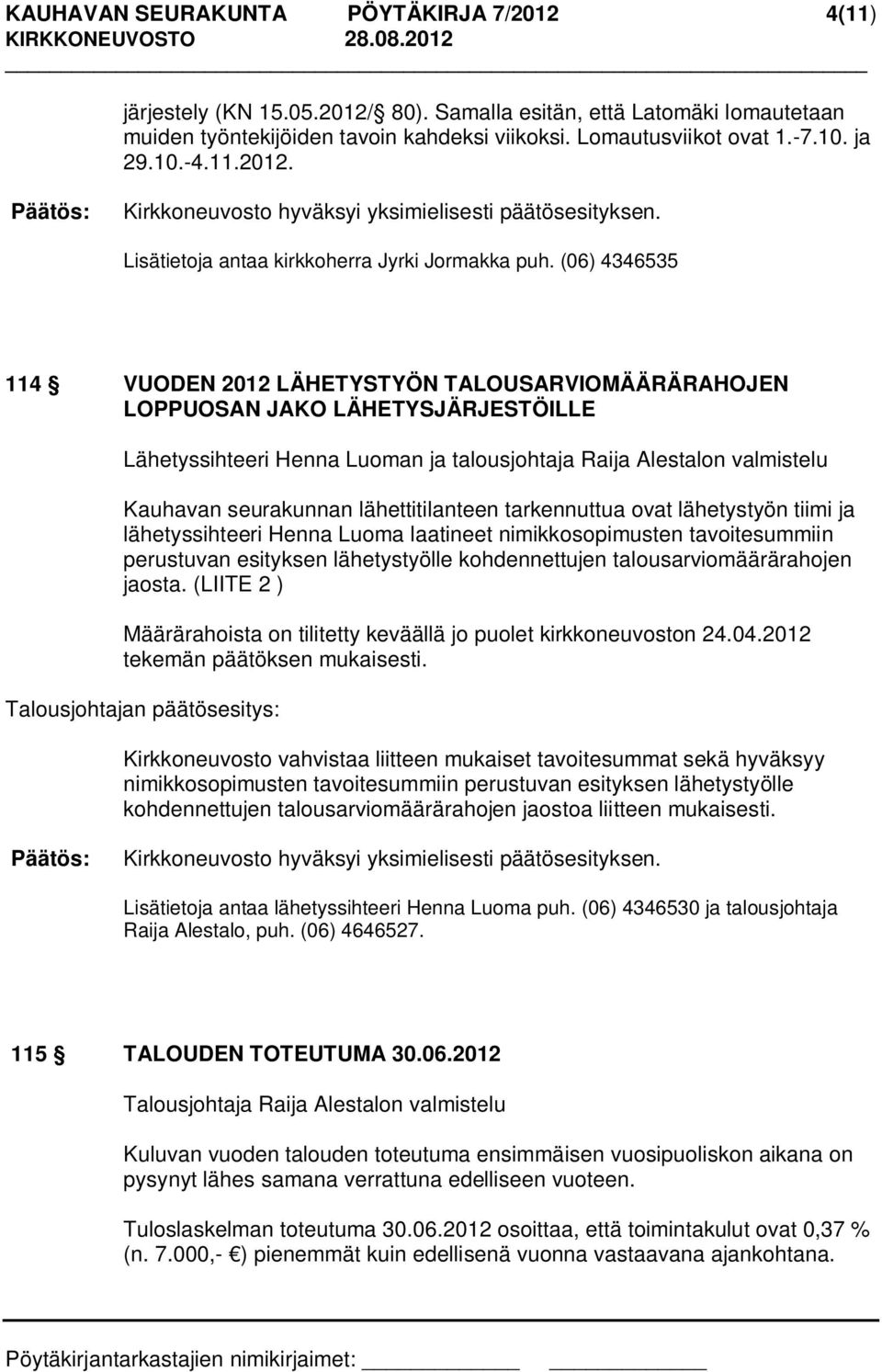 (06) 4346535 114 VUODEN 2012 LÄHETYSTYÖN TALOUSARVIOMÄÄRÄRAHOJEN LOPPUOSAN JAKO LÄHETYSJÄRJESTÖILLE Lähetyssihteeri Henna Luoman ja talousjohtaja Raija Alestalon valmistelu Kauhavan seurakunnan