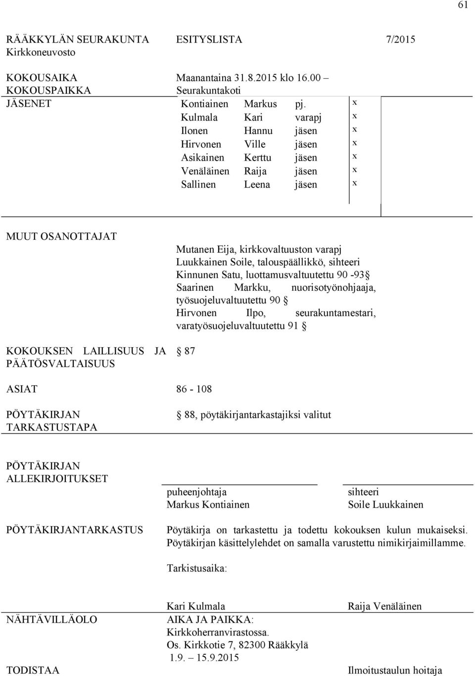 Mutanen Eija, kirkkovaltuuston varapj Luukkainen Soile, talouspäällikkö, sihteeri Kinnunen Satu, luottamusvaltuutettu 90-93 Saarinen Markku, nuorisotyönohjaaja, työsuojeluvaltuutettu 90 Hirvonen