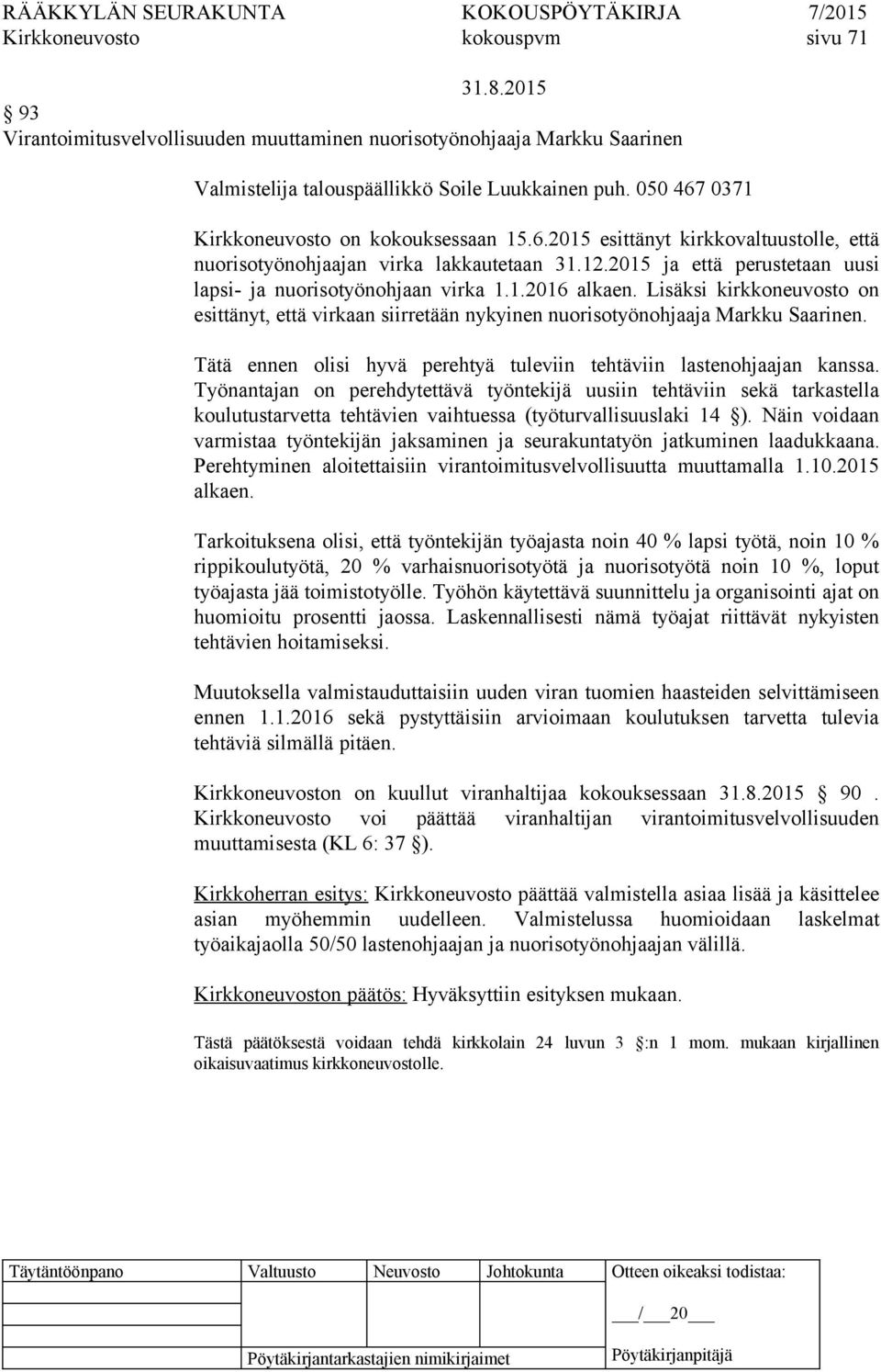 2015 ja että perustetaan uusi lapsi- ja nuorisotyönohjaan virka 1.1.2016 alkaen. Lisäksi kirkkoneuvosto on esittänyt, että virkaan siirretään nykyinen nuorisotyönohjaaja Markku Saarinen.