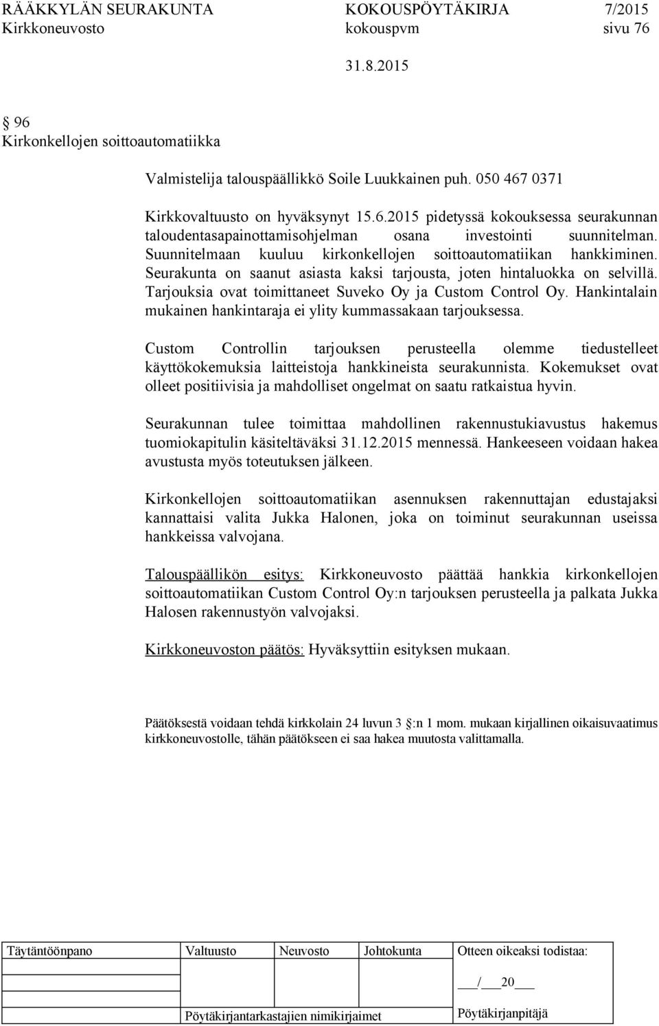 Tarjouksia ovat toimittaneet Suveko Oy ja Custom Control Oy. Hankintalain mukainen hankintaraja ei ylity kummassakaan tarjouksessa.