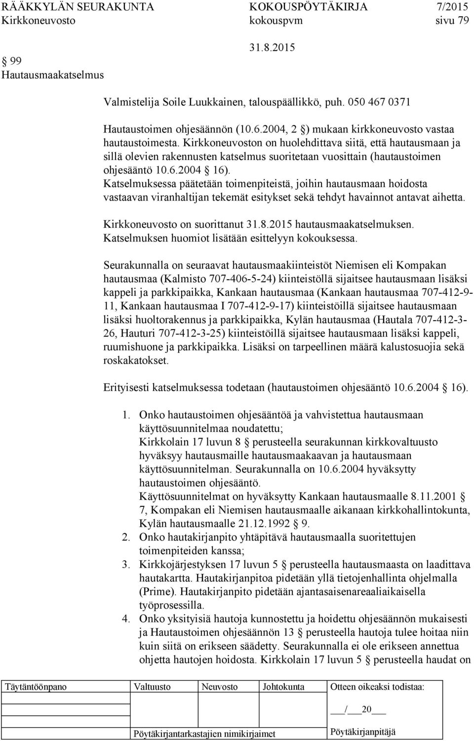 Katselmuksessa päätetään toimenpiteistä, joihin hautausmaan hoidosta vastaavan viranhaltijan tekemät esitykset sekä tehdyt havainnot antavat aihetta.