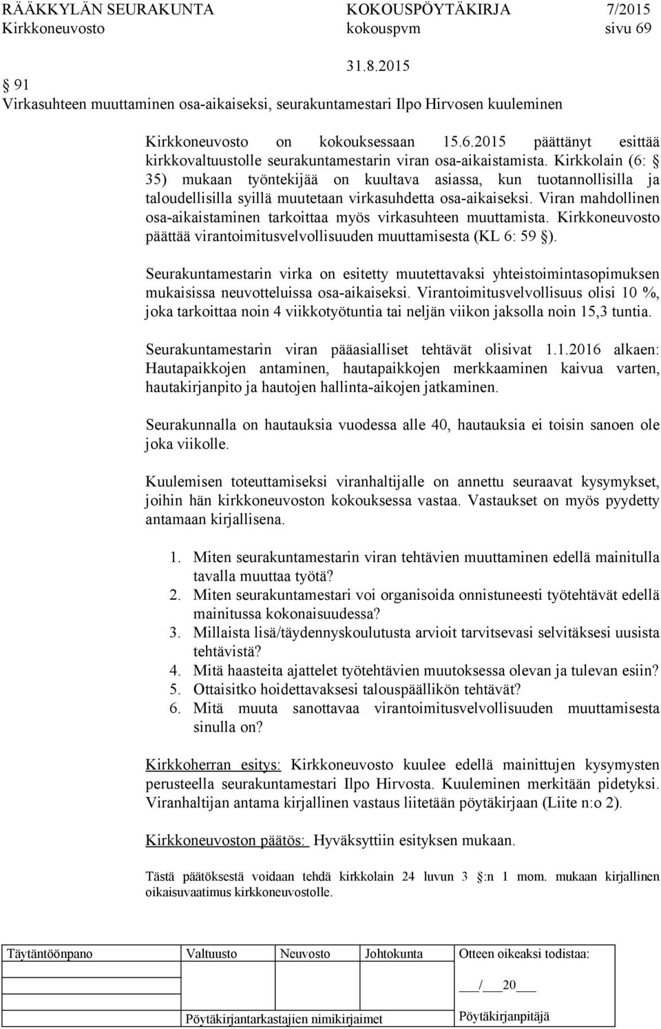 Viran mahdollinen osa-aikaistaminen tarkoittaa myös virkasuhteen muuttamista. Kirkkoneuvosto päättää virantoimitusvelvollisuuden muuttamisesta (KL 6: 59 ).