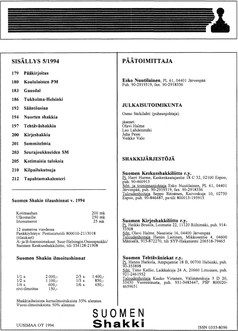 90-2918336 JULKAISUTOIMIKUNTA Osmo Särkilahti (puheenjohtaja) jäsenet: Olavi Halme Leo Lahdenmäki Juha Pessi Veikko Valo SHAKKIJÄRJESTÖJÄ Suomen Keskusshakkiliitto r.y.