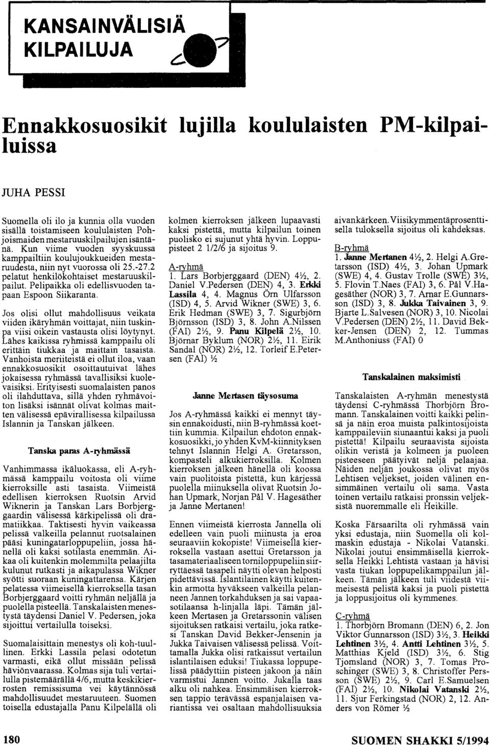 Pelipaikka oli edellisvuoden tapaan Espoon Siikaranta. Jos olisi ollut mahdollisuus veikata viiden ikäryhmän voittajat, niin tuskinpa viisi oikein vastausta olisi löytynyt.