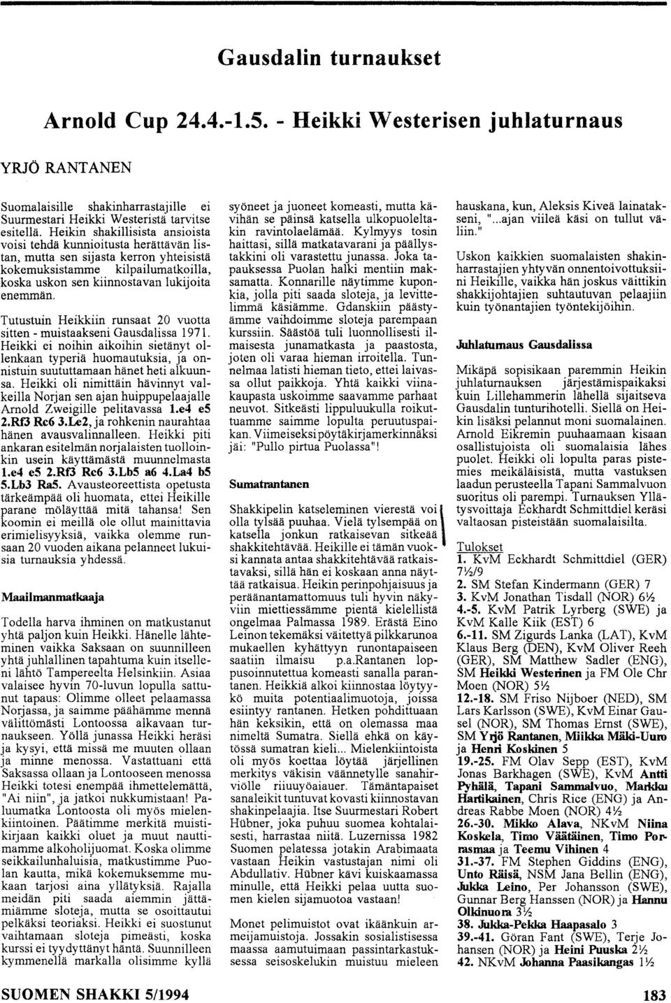 Tutustuin Heikkiin runsaat 20 vuotta sitten - muistaakseni Gausdalissa 1971. Heikki ei noihin aikoihin sietänyt ollenkaan typeriä huomautuksia, ja onnistuin suututtamaan hänet heti alkuunsa.