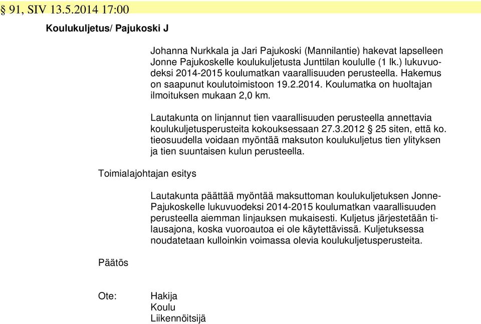 ) lukuvuodeksi 2014-2015 koulumatkan vaarallisuuden perusteella. Hakemus on saapunut koulutoimistoon 19.2.2014. Koulumatka on huoltajan ilmoituksen mukaan 2,0 km.