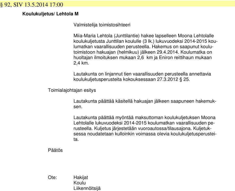 ) lukuvuodeksi 2014-2015 koulumatkan vaarallisuuden perusteella. Hakemus on saapunut koulutoimistoon hakuajan (helmikuu) jälkeen 29.4.2014. Koulumatka on huoltajan ilmoituksen mukaan 2,6 km ja Eniron reittihaun mukaan 2,4 km.