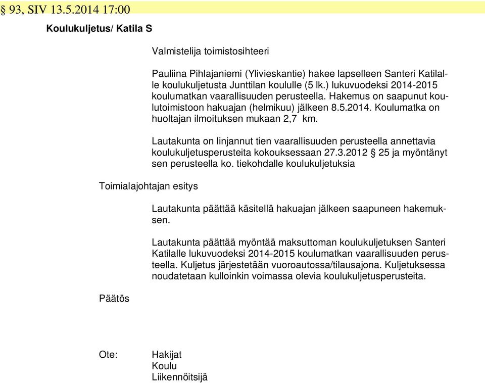 lk.) lukuvuodeksi 2014-2015 koulumatkan vaarallisuuden perusteella. Hakemus on saapunut koulutoimistoon hakuajan (helmikuu) jälkeen 8.5.2014. Koulumatka on huoltajan ilmoituksen mukaan 2,7 km.