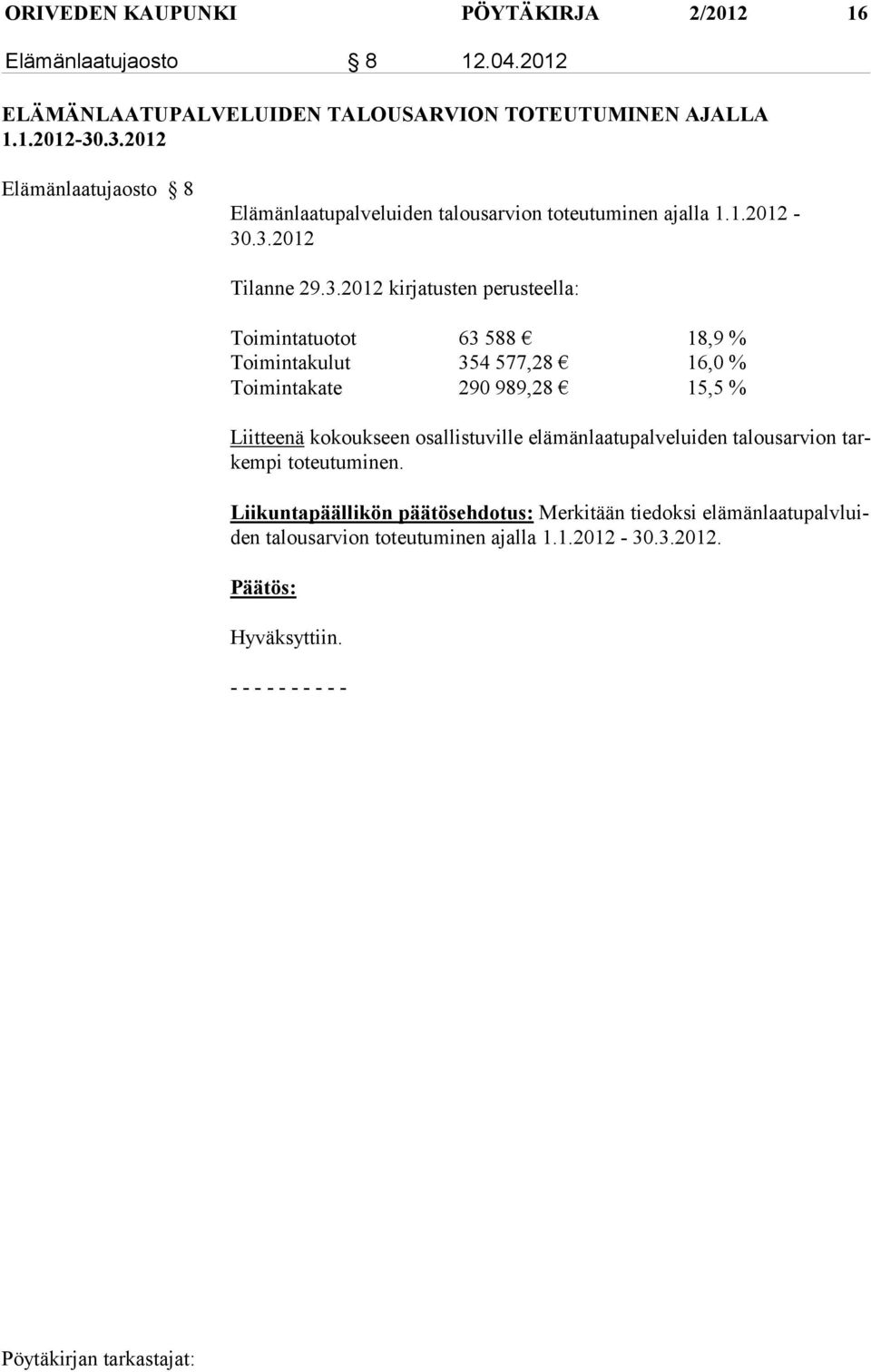 Toimintatuotot 63 588 18,9 % Toimintakulut 354 577,28 16,0 % Toimintakate 290 989,28 15,5 % Liitteenä kokoukseen osallistuville elämänlaatupalveluiden