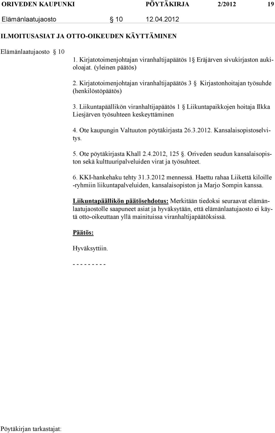 Liikuntapäällikön viranhaltijapäätös 1 Liikuntapaikkojen hoitaja Ilkka Liesjärven työsuhteen keskeyttäminen 4. Ote kaupungin Valtuuton pöytäkirjasta 26.3.2012. Kansalaisopistoselvitys. 5.