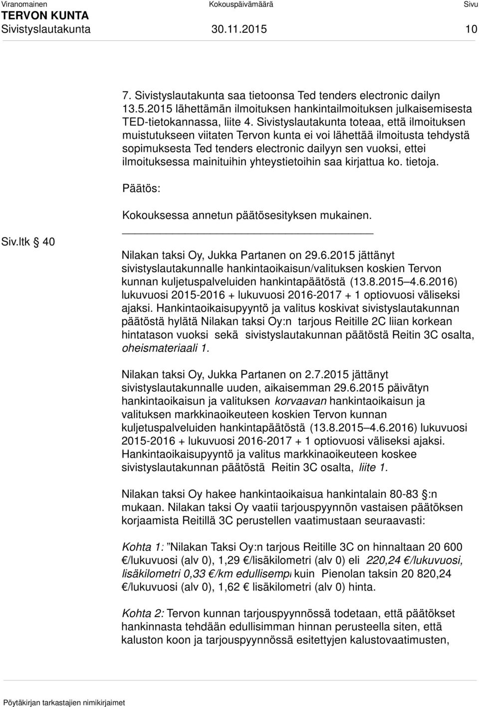 mainituihin yhteystietoihin saa kirjattua ko. tietoja. Päätös: Siv.ltk 40 Kokouksessa annetun päätösesityksen mukainen. Nilakan taksi Oy, Jukka Partanen on 29.6.