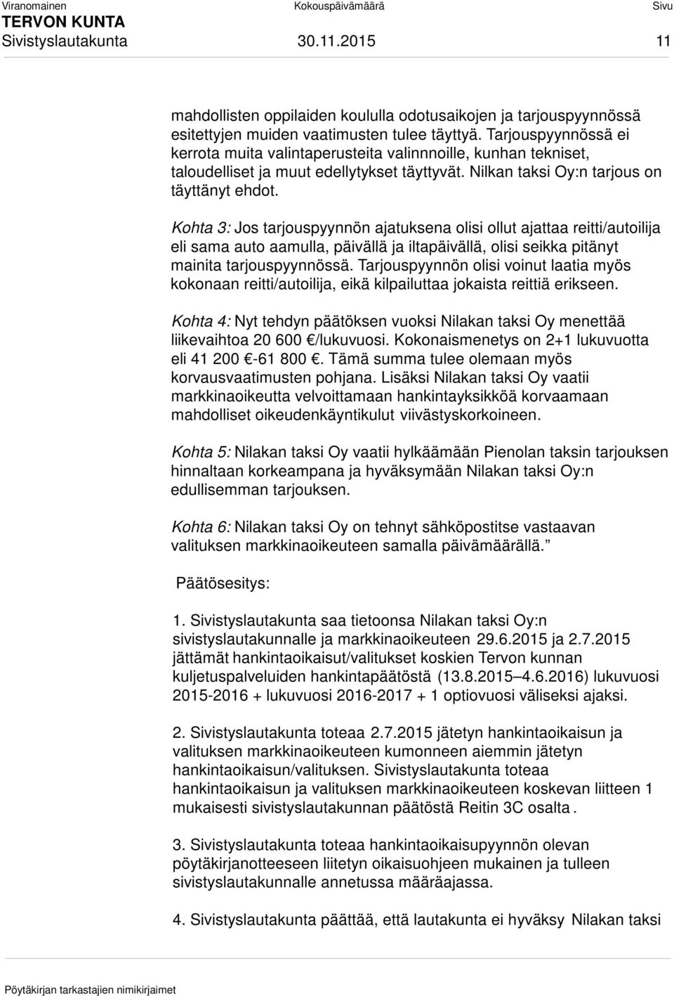 Kohta 3: Jos tarjouspyynnön ajatuksena olisi ollut ajattaa reitti/autoilija eli sama auto aamulla, päivällä ja iltapäivällä, olisi seikka pitänyt mainita tarjouspyynnössä.