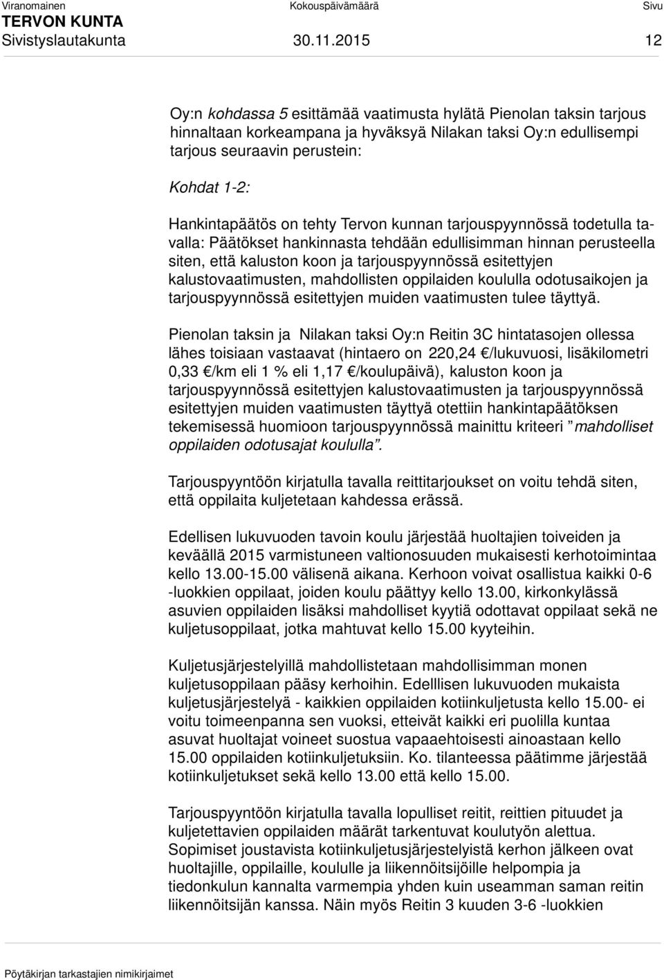 on tehty Tervon kunnan tarjouspyynnössä todetulla tavalla: Päätökset hankinnasta tehdään edullisimman hinnan perusteella siten, että kaluston koon ja tarjouspyynnössä esitettyjen kalustovaatimusten,